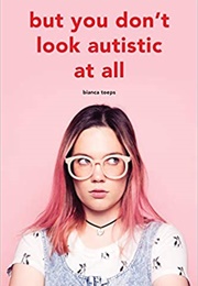 But You Don&#39;t Look Autistic at All (Bianca Toeps)