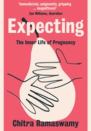 Expecting: The Inner Life of Pregnancy (Chitra Ramaswamy)