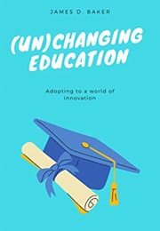 Un-Changing Education (James D Baker)