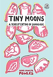 Tiny Moons: A Year of Eating in Shanghai (Nina Mingya Powles)