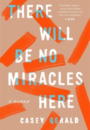 There Will Be No Miracles Here: A Memoir (Gerald, Casey)