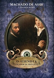 O Alienista Caçador De Mutantes (Machado De Assis, Natália Klein)