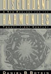 Discordant Harmonies: A New Ecology for the 21st Century (Daniel B. Botkin)