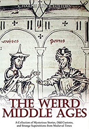 The Weird Middle Ages: A Collection of Mysterious Stories, Odd Customs, and Strange Superstitions Fr (Charles River Editors)