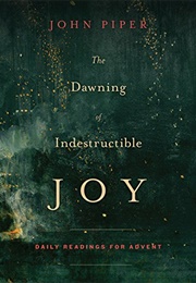 The Dawning of Indestructible Joy: Daily Readings for Advent (John Piper)