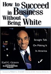 How to Succeed in Business Without Being White: Straight Talk on Making It in America (Earl G. Graves)