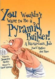 You Wouldn&#39;t Want to Be a Pyramid Builder!: A Hazardous Job You&#39;d Rather Not Have (Morley, Jacqueline)