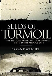 Seeds of Turmoil: The Biblical Roots of the Inevitable Crisis in the Middle East (Wright, Bryant)