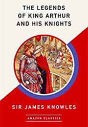 The Legends of King Arthur and His Knights (Sir James Knowles)