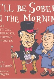 I'll Be Sober in the Morning: Great Political Comebacks, Putdowns & Ripostes (Chris Wall)