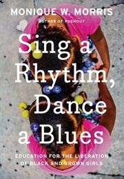 Sing a Rhythm, Dance a Blues: Education for the Liberation of Black &amp; Brown Girls (Monique W. Morris)