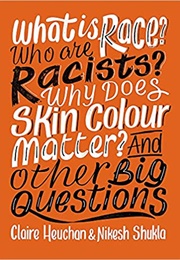 What Is Race? Who Are Racists? Why Does Skin Colour Matter? and Other Big Questions (Nikesh Shukla, Claire Heuchan)