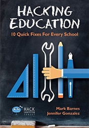 Hacking Education: 10 Quick Fixes (Mark Barnes, Jennifer Gonzalez)
