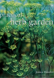 Practical Herb Garden: A Comprehensive a Z Directory and Gardener's Guide to Growing Herbs Successfu (Houdret, Jessica)
