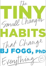 Tiny Habits: The Small Changes That Change Everything (BJ Fogg)