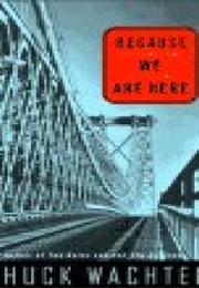 Because We Are Here (Chuck Wachtel)