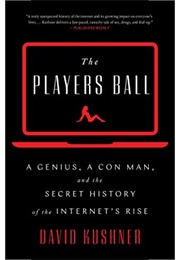 The Players Ball: A Genius, a Con Man, and the Secret History of the Internet's Rise (David Kushner)