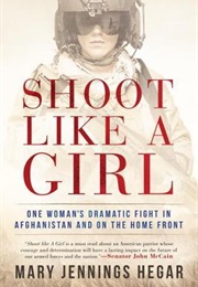 Shoot Like a Girl: One Woman's Dramatic Fight in Afghanistan and on the Home Front (Mary Jennings Hegar)