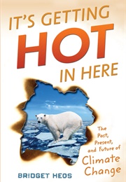 It's Getting Hot in Here: The Past, Present, and Future of Climate Change (Bridget Heos)