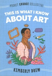 This Is What I Know About Art (Kimberly Drew)