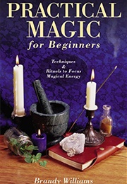 Practical Magic for Beginners: Techniques & Rituals to Focus Magical Energy (Brandy Williams)