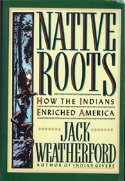 Native Roots: How the Indians Enriched America (Jack Weatherford)