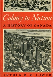 Colony to Nation: A History of Canada (Arthur R.M. Lower)