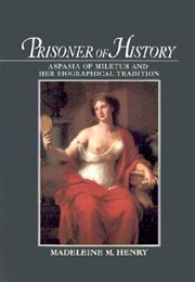 Prisoner of History: Aspasia of Miletus and Her Biographical Tradition (Madeleine M. Henry)