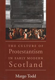 The Culture of Protestantism in Early Modern Scotland (Margo Todd)