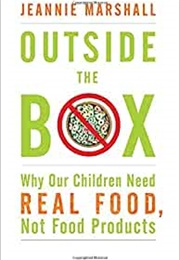 Outside the Box: Why Our Children Need Real Food (Jeannie Marshall)