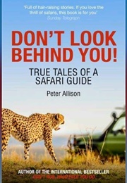 Don't Look Behind You! True Tales of a Safari Guide (Peter Allison)