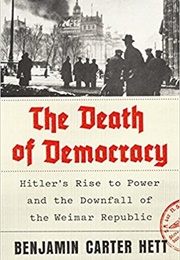 The Death of Democracy: Hitler's Rise to Power and the Downfall of the Weimar Republic (Benjamin Carter Hett)