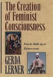 The Creation of Feminist Consciousness: From the Middle Ages to Eighteen-Seventy (Gerda Lerner)