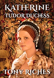 Katherine: Tudor Duchess (Brandon Trilogy) (Tony Riches)