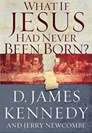 What If Jesus Had Never Been Born (D James Kennedy)