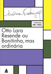 Otto Lara Resende Ou Bonitinha Mas Ordinária (Nelson Rodrigues)