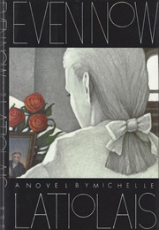 Even Now (Michelle Latiolais)