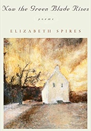 Now the Green Blade Rises (Elizabeth Spires)