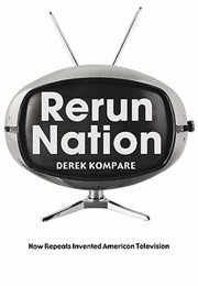 Rerun Nation: How Repeats Invented American Television (Derek Kompare)