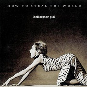 Helicopter Girl - How to Steal the World