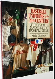 Baseball Uniforms of the 20th Century: The Official Major League Baseball Guide (Marc Okkonen)