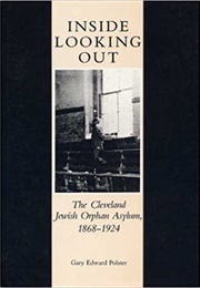 Inside Looking Out: The Cleveland Jewish Orphan Asylum (Gary Edward Polster)
