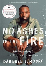 No Ashes in the Fire: Coming of Age Black & Free in America (Darnell L. Moore)
