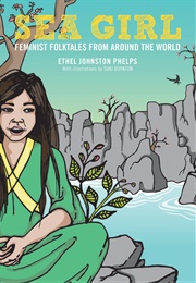 Sea Girl: Feminist Folktales From Around the World (Ethel Johnston Phelps)