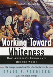 Working Toward Whiteness: How America's Immigrants Became White: The Strange Journey From Ellis Isla (David R. Roediger)