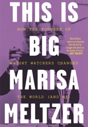 This Is Big: How the Founder of Weight Watchers Changed the World—And Me (Marisa Meltzer)