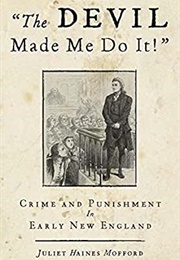 The Devil Made Me Do It!: Crime and Punishment in Early New England (Juliet Haines Mofford)