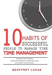 Time Management: 10 Habits of Successful People to Manage Time (Geoffrey Lucas)