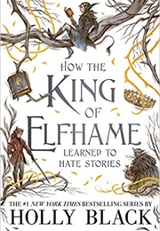 How the King of Elfhame Learned to Hate Stories (Holly Black)