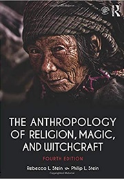 The Anthropology of Religion, Magic, and Witchcraft (Rebecca Stein, Philip Stein)